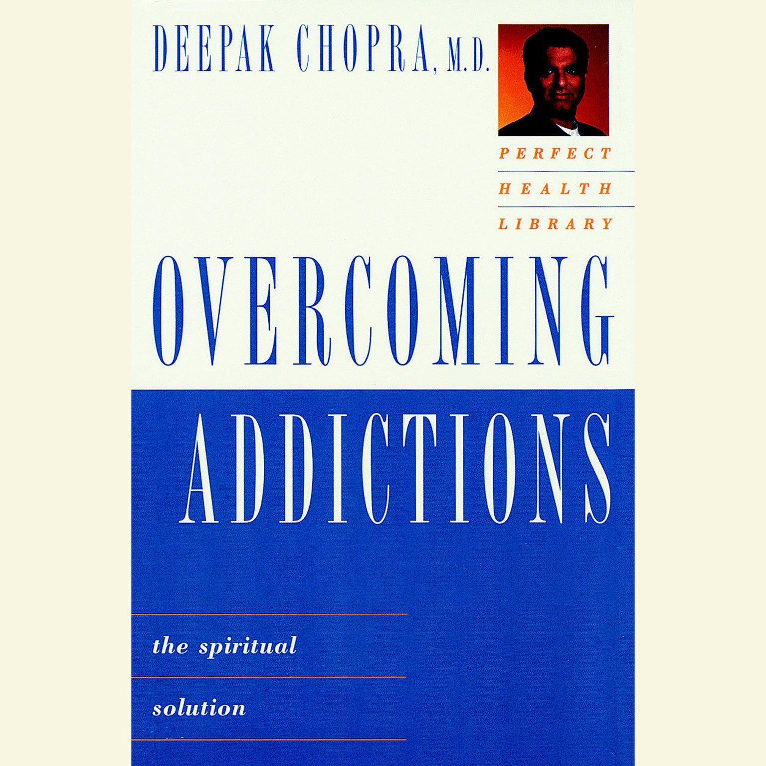 Overcoming Addictions (Abridged): The Spiritual Solution Audiobook, by Deepak Chopra