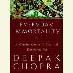 Everyday Immortality: A Concise Course in Spiritual Transformation Audiobook, by Deepak Chopra