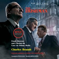 The Irishman (Movie Tie-In): Originally published as: I Heard You Paint Houses: Frank The Irishman Sheeran  and Closing the Case on Jimmy Hoffa Audiobook, by Charles Brandt