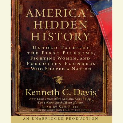 Americas Hidden History: Untold Tales of the First Pilgrims, Fighting Women and Forgotten Founders Who Shaped a Nation Audiobook, by Kenneth C. Davis