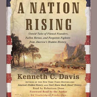 A Nation Rising: Untold Tales of Flawed Founders, Fallen Heroes, and Forgotten Fighters from Americas Hidden History Audiobook, by Kenneth C. Davis
