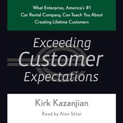 Exceeding Customer Expectations: What Enterprise, America's #1 car rental company, can teach you about creating lifetime customers Audiobook, by Kirk Kazanjian