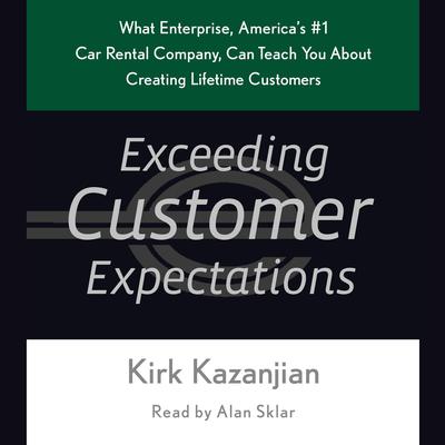 Exceeding Customer Expectations: What Enterprise, Americas #1 car rental company, can teach you about creating lifetime customers Audiobook, by Kirk Kazanjian