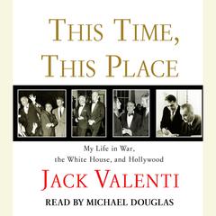 This Time, This Place: My Life in War, the White House, and Hollywood Audiobook, by Jack Valenti