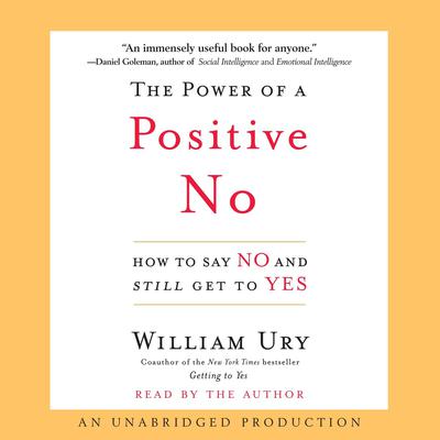 The Power of a Positive No: How to Say No and Still Get to Yes Audiobook, by William Ury