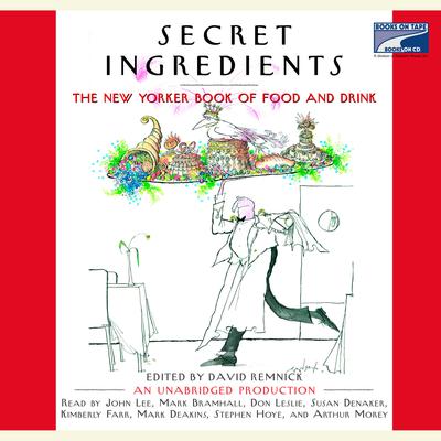 Secret Ingredients: The New Yorker Book of Food and Drink: Unabridged Selections Audiobook, by David Remnick