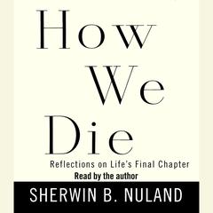 How We Die: Reflections on Life's Final Chapter Audiobook, by Sherwin B. Nuland