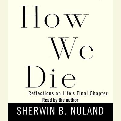 How We Die: Reflections on Life's Final Chapter Audiobook, by 