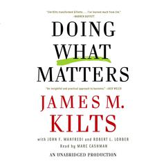 Doing What Matters: How to Get Results That Make a Difference - The Revolutionary Old-Fashioned Approach Audiobook, by James M. Kilts