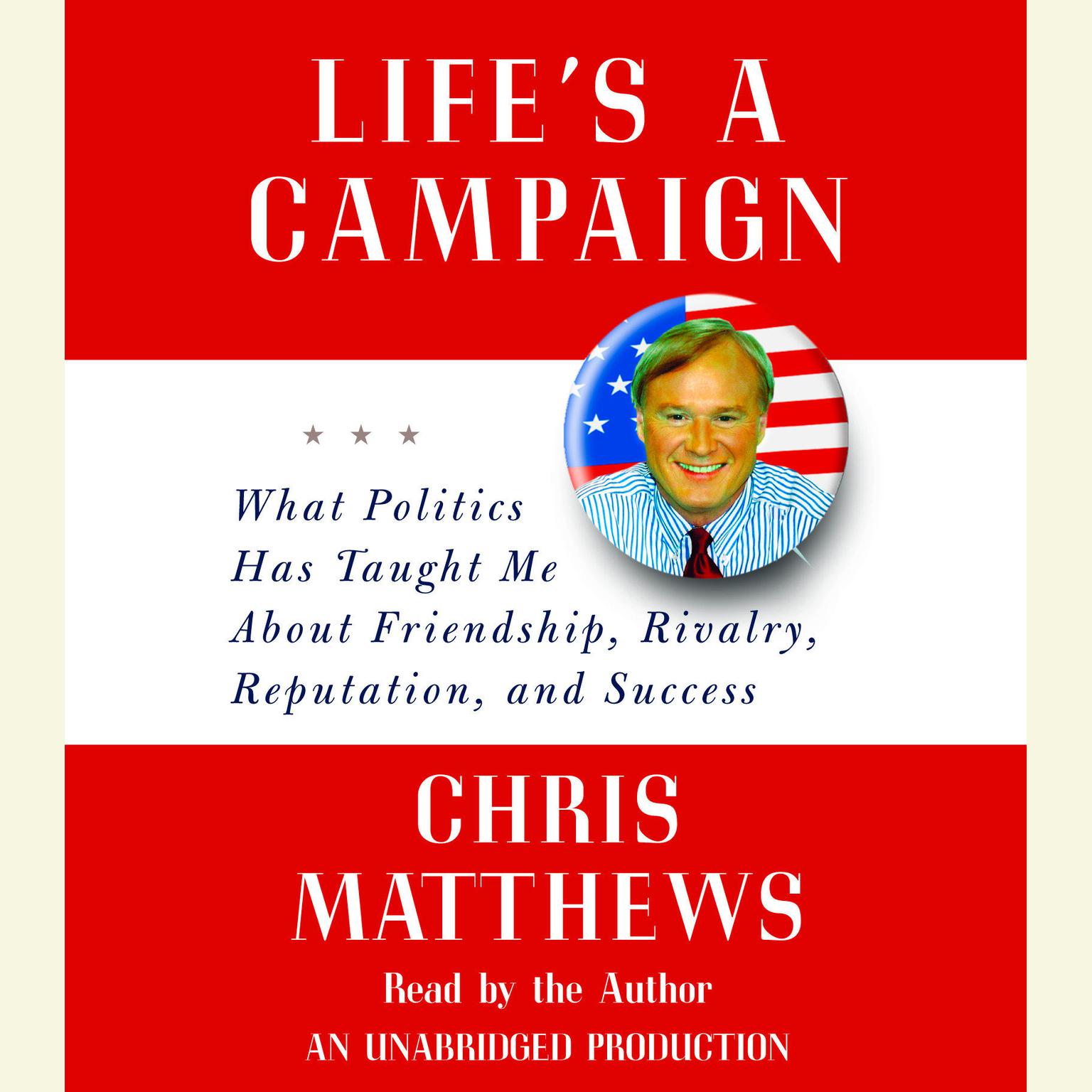 Lifes a Campaign: What Politics Has Taught Me About Friendship, Rivalry, Reputation, and Success Audiobook, by Chris Matthews
