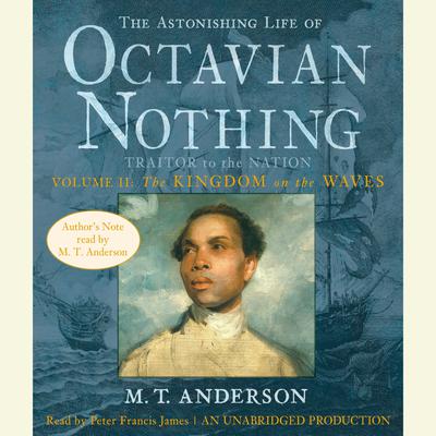 The Astonishing Life of Octavian Nothing, Traitor to the Nation, Volume 2: The Kingdom on the Waves: The Kingdom on the Waves Audiobook, by M. T. Anderson