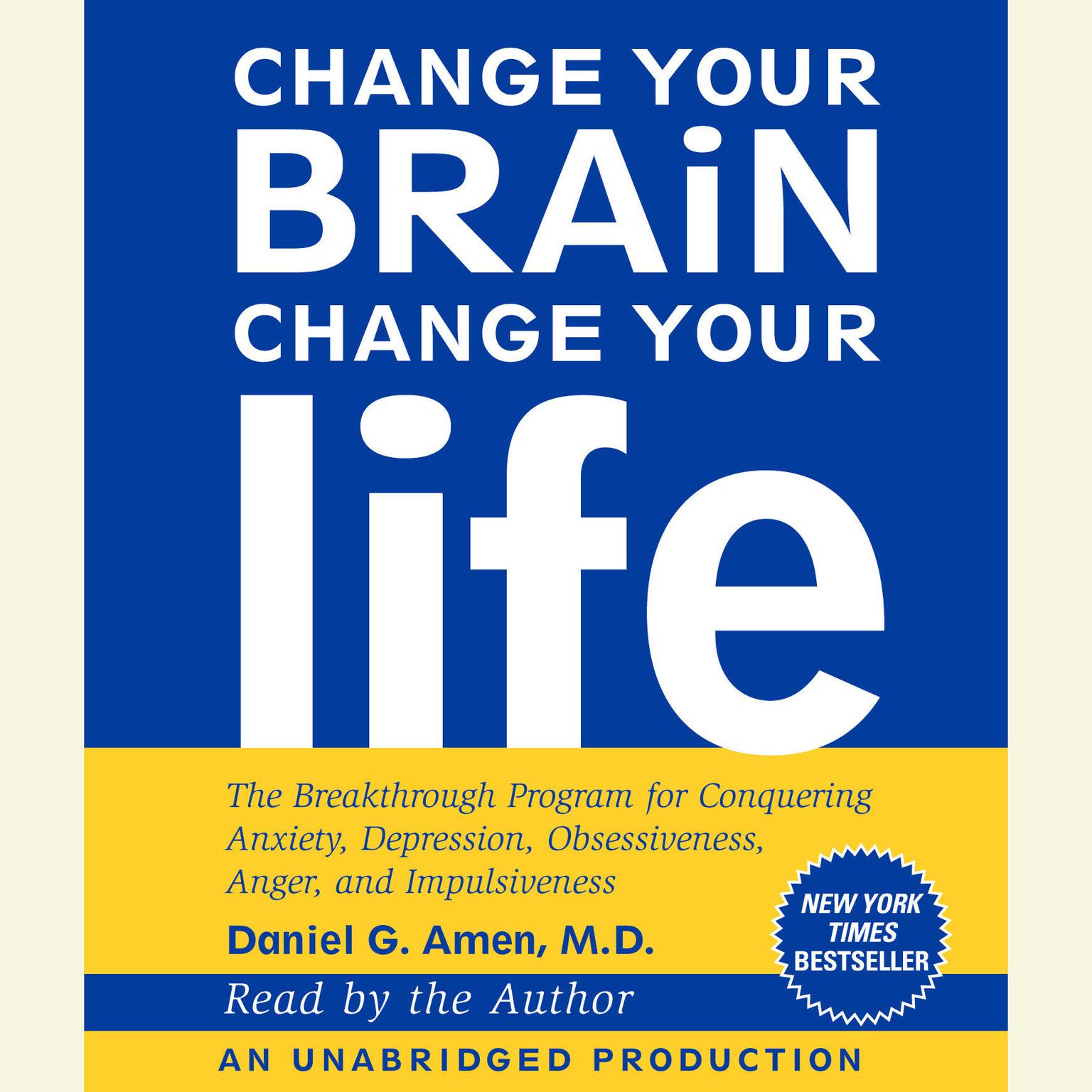 Change Your Brain, Change Your Life: The Breakthrough Program for Conquering Anxiety, Depression, Obsessiveness, Anger, and Impulsiveness Audiobook, by Daniel G. Amen