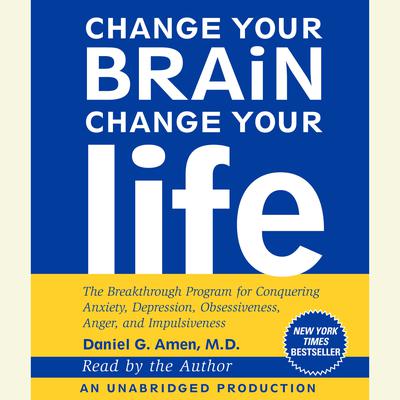 Change Your Brain, Change Your Life: The Breakthrough Program for Conquering Anxiety, Depression, Obsessiveness, Anger, and Impulsiveness Audiobook, by 
