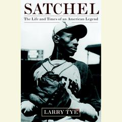 Satchel: The Life and Times of an American Legend Audiobook, by Larry Tye