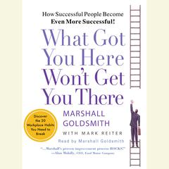 What Got You Here Won't Get You There: How Successful People Become Even More Successful Audiobook, by 