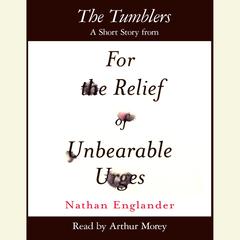 The Tumblers: A Short Story from For the Relief of Unbearable Urges Audiobook, by Nathan Englander