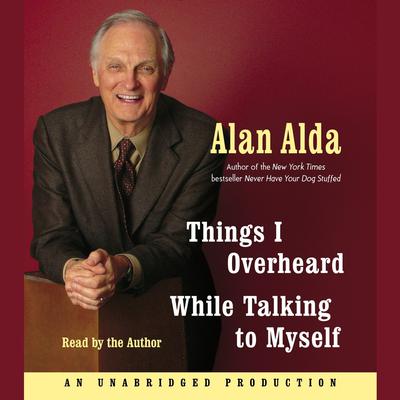 Things I Overheard While Talking to Myself Audiobook, by Alan Alda