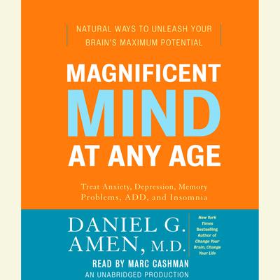 Magnificent Mind at Any Age: Natural Ways to Unleash Your Brain's Maximum Potential Audiobook, by Daniel G. Amen
