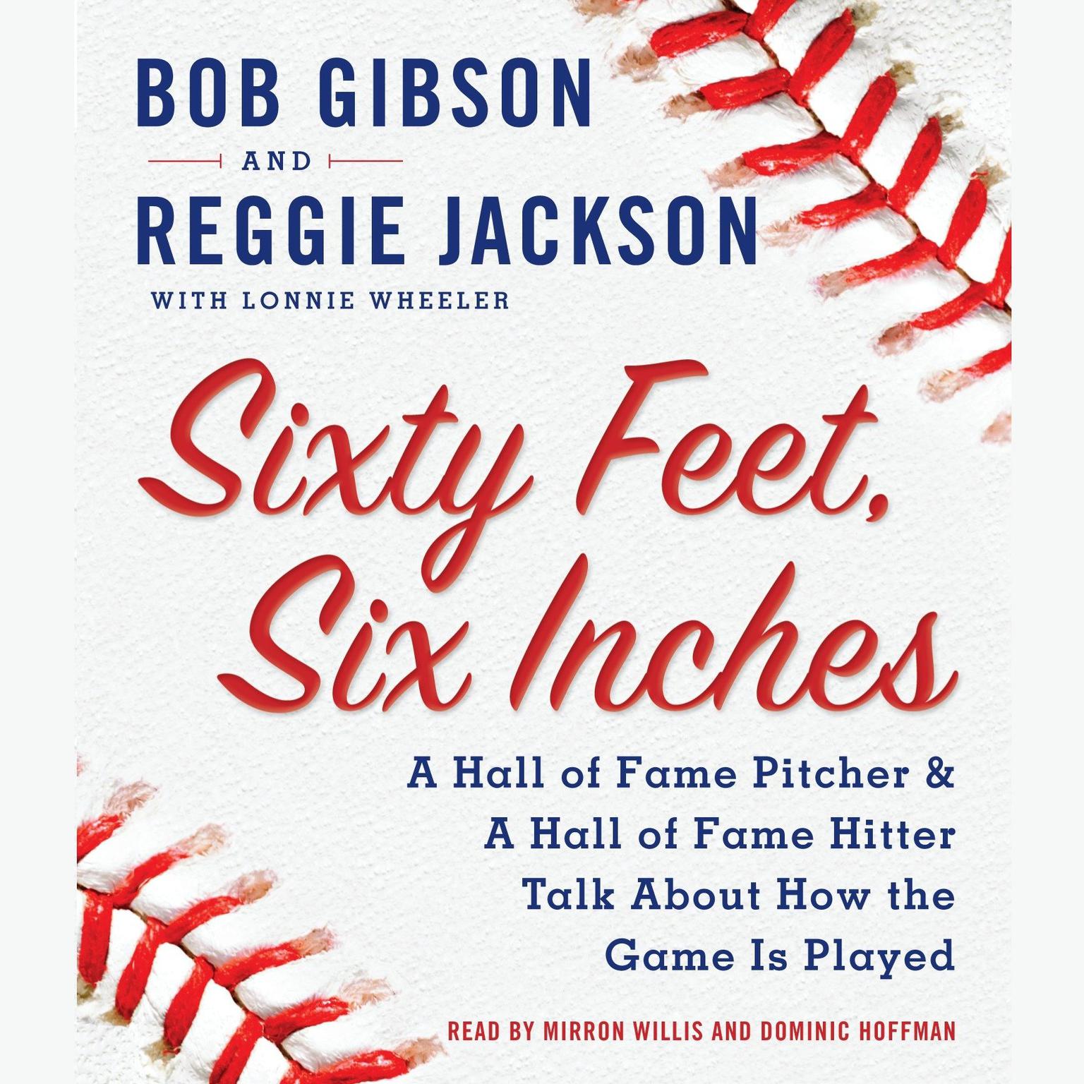 Sixty Feet, Six Inches (Abridged): A Hall of Fame Pitcher & A Hall of Fame Hitter Talk about How the Game Is Played Audiobook, by Bob Gibson