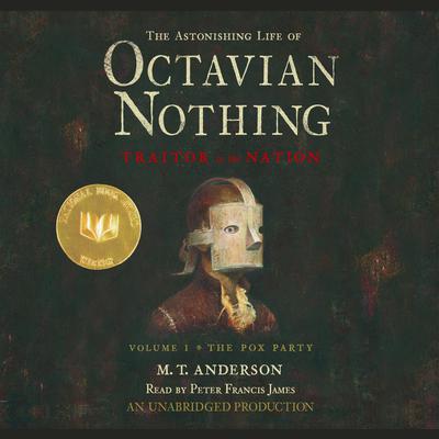 The Astonishing Life of Octavian Nothing, Traitor to the Nation, Volume 1: The Pox Party: The Pox Party Audiobook, by M. T. Anderson