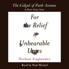 The Gilgul of Park Avenue: A Short Story from For the Relief of Unbearable Urges Audiobook, by Nathan Englander