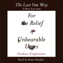 The Last One Way: A Short Story from For the Relief of Unbearable Urges Audiobook, by Nathan Englander