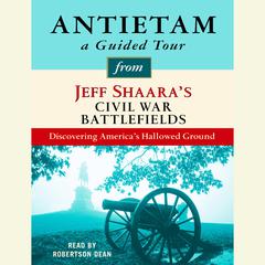 Antietam: A Guided Tour from Jeff Shaara's Civil War Battlefields: What happened, why it matters, and what to see Audiobook, by 
