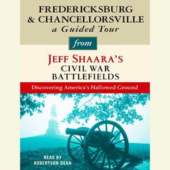 Fredericksburg and Chancellorsville: A Guided Tour from Jeff Shaara's Civil War Battlefields: What happened, why it matters, and what to see Audiobook, by 