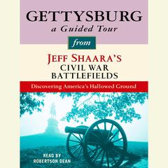 Gettysburg: A Guided Tour from Jeff Shaaras Civil War Battlefields: What happened, why it matters, and what to see Audiobook, by Jeff Shaara