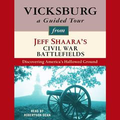 Vicksburg: A Guided Tour from Jeff Shaara's Civil War Battlefields: What happened, why it matters, and what to see Audiobook, by 
