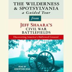 The Wilderness and Spotsylvania: A Guided Tour from Jeff Shaara's Civil War Battlefields: What happened, why it matters, and what to see Audiobook, by 