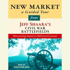 New Market: A Guided Tour from Jeff Shaara's Civil War Battlefields: What happened, why it matters, and what to see Audiobook, by 