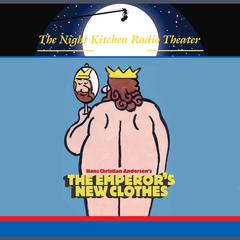 The Night Kitchen Radio Theater Presents: The Emperor's New Clothes Audiobook, by Hans Christian Andersen