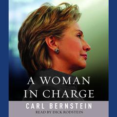 A Woman in Charge: The Life of Hillary Rodham Clinton Audiobook, by Carl Bernstein