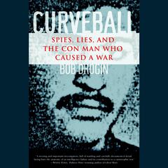 Curveball: Spies, Lies, and the Con Man Who Caused a War Audiobook, by Bob Drogin