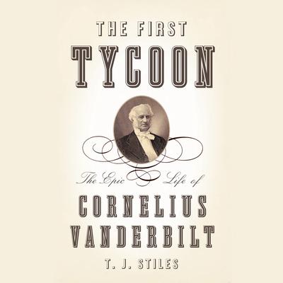The First Tycoon: The Epic Life of Cornelius Vanderbilt Audiobook, by 