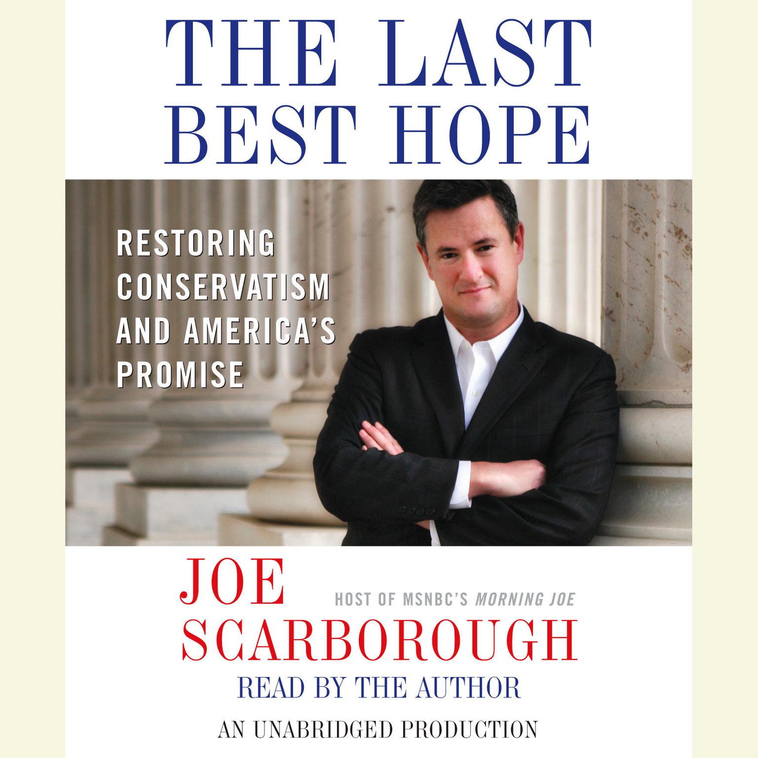 The Last Best Hope: Restoring Conservatism and Americas Promise Audiobook, by Joe Scarborough
