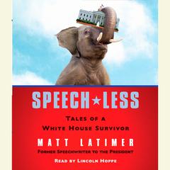 Speech-less: Tales of a White House Survivor Audiobook, by Matthew Latimer