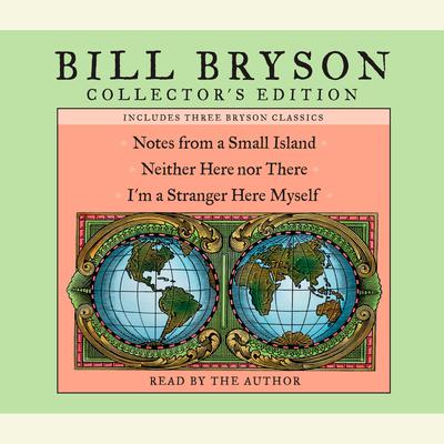 Bill Bryson Collector's Edition: Notes from a Small Island, Neither Here Nor There, and I'm a Stranger Here Myself Audiobook, by Bill Bryson