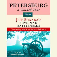 Petersburg: A Guided Tour from Jeff Shaara's Civil War Battlefields: What happened, why it matters, and what to see Audiobook, by 