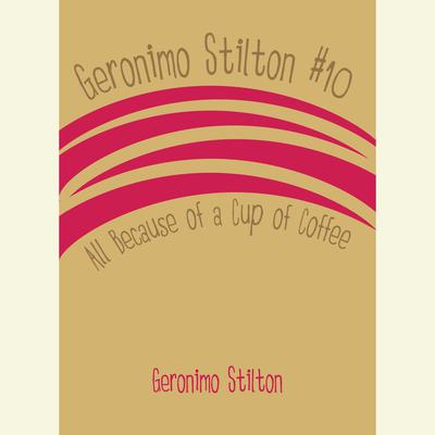 Geronimo Stilton #10: All Because of a Cup of Coffee Audiobook, by Geronimo Stilton