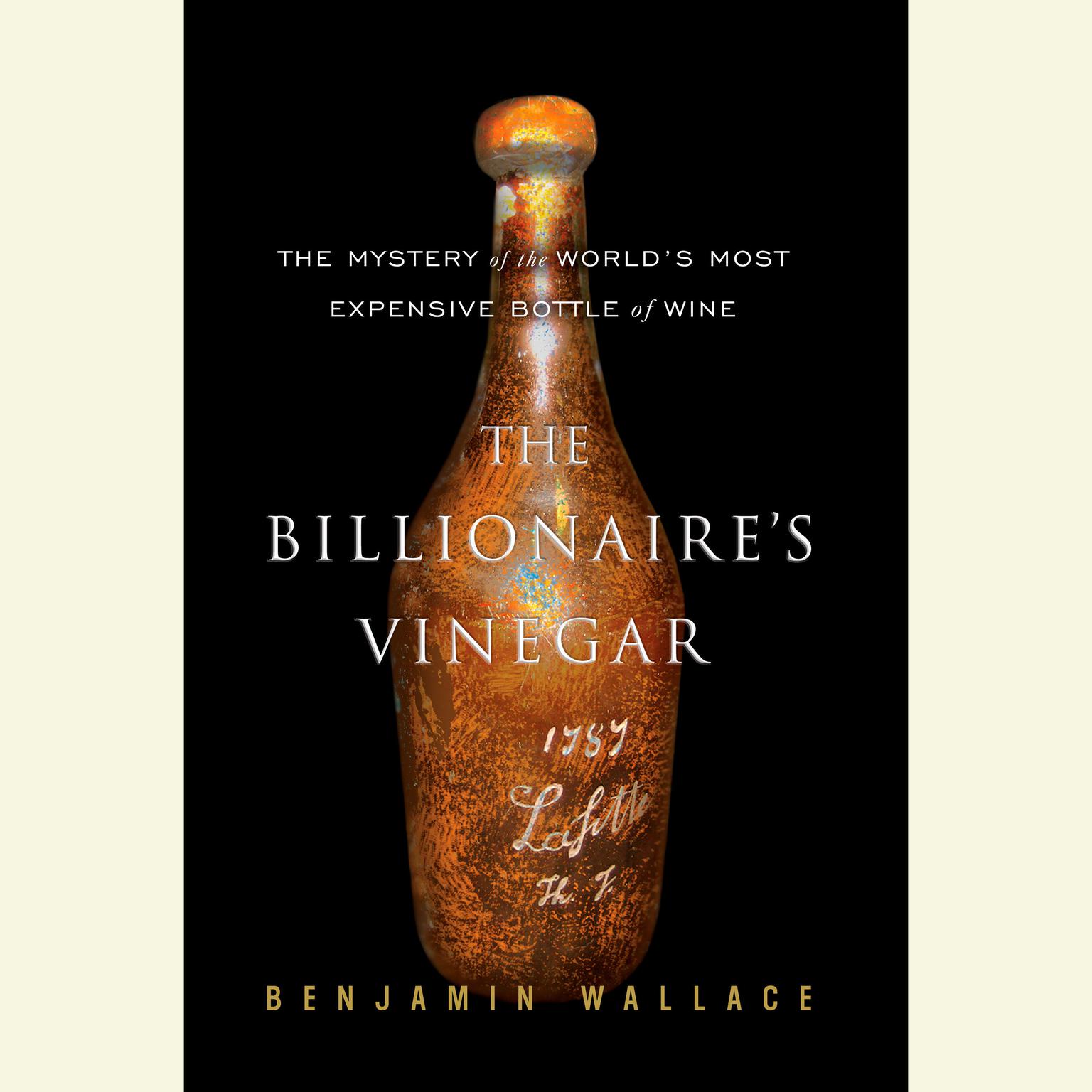The Billionaires Vinegar (Abridged): The Mystery of the Worlds Most Expensive Bottle of Wine Audiobook, by Benjamin Wallace