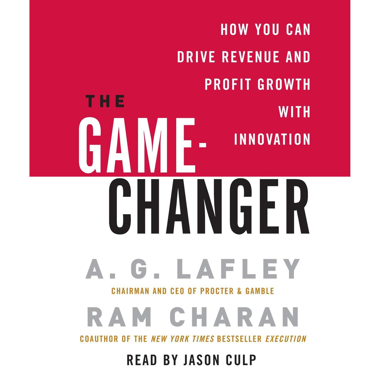 The Game-Changer (Abridged): How You Can Drive Revenue and Profit Growth with Innovation Audiobook, by A. G. Lafley