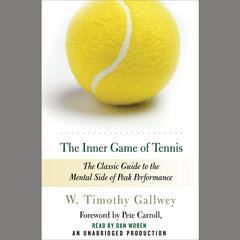 The Inner Game of Tennis: The Classic Guide to the Mental Side of Peak Performance Audiobook, by W. Timothy Gallwey
