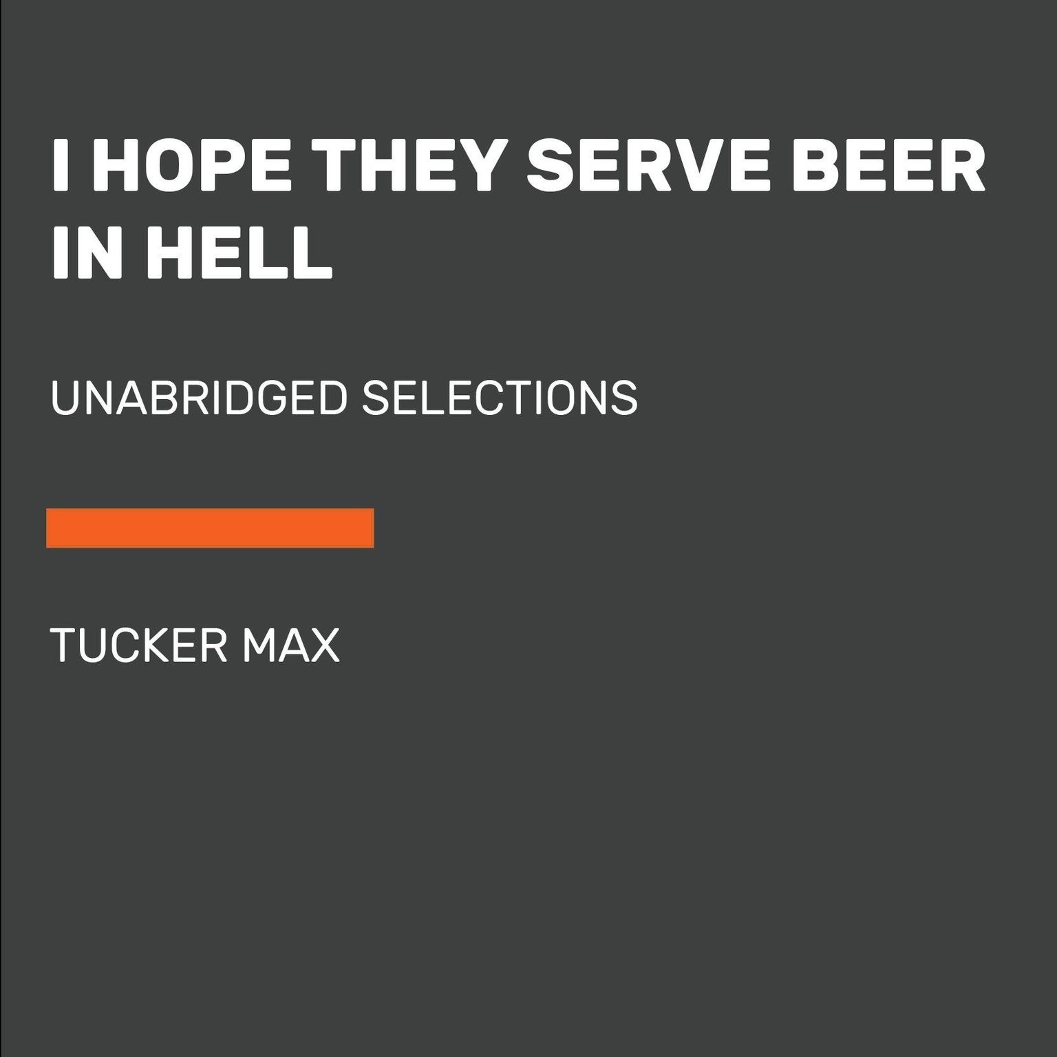 I Hope They Serve Beer in Hell: Unabridged Selections Audiobook, by Tucker Max