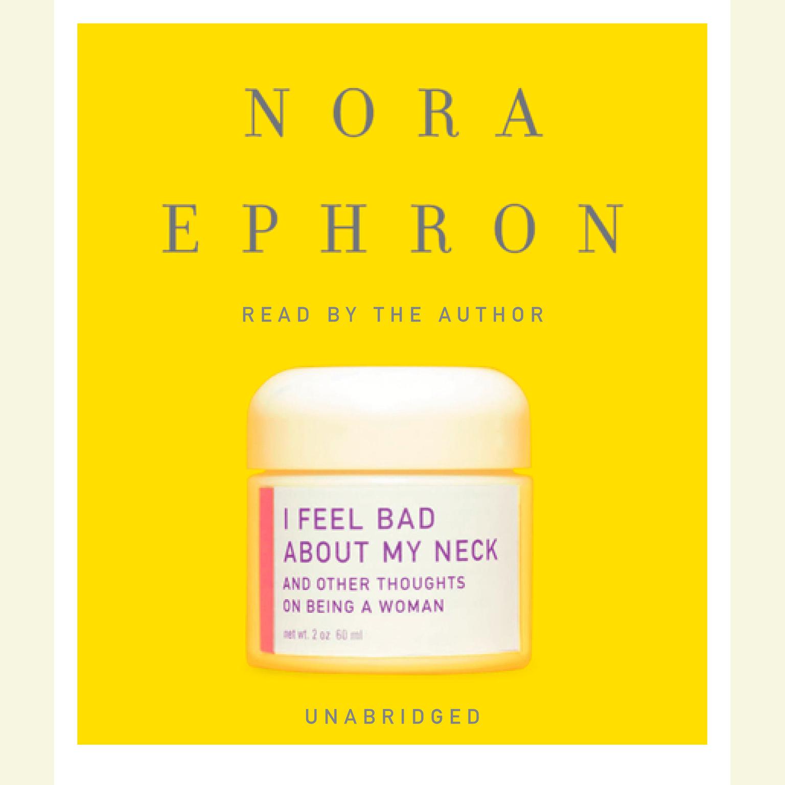 I Feel Bad About My Neck: And Other Thoughts on Being a Woman Audiobook, by Nora Ephron