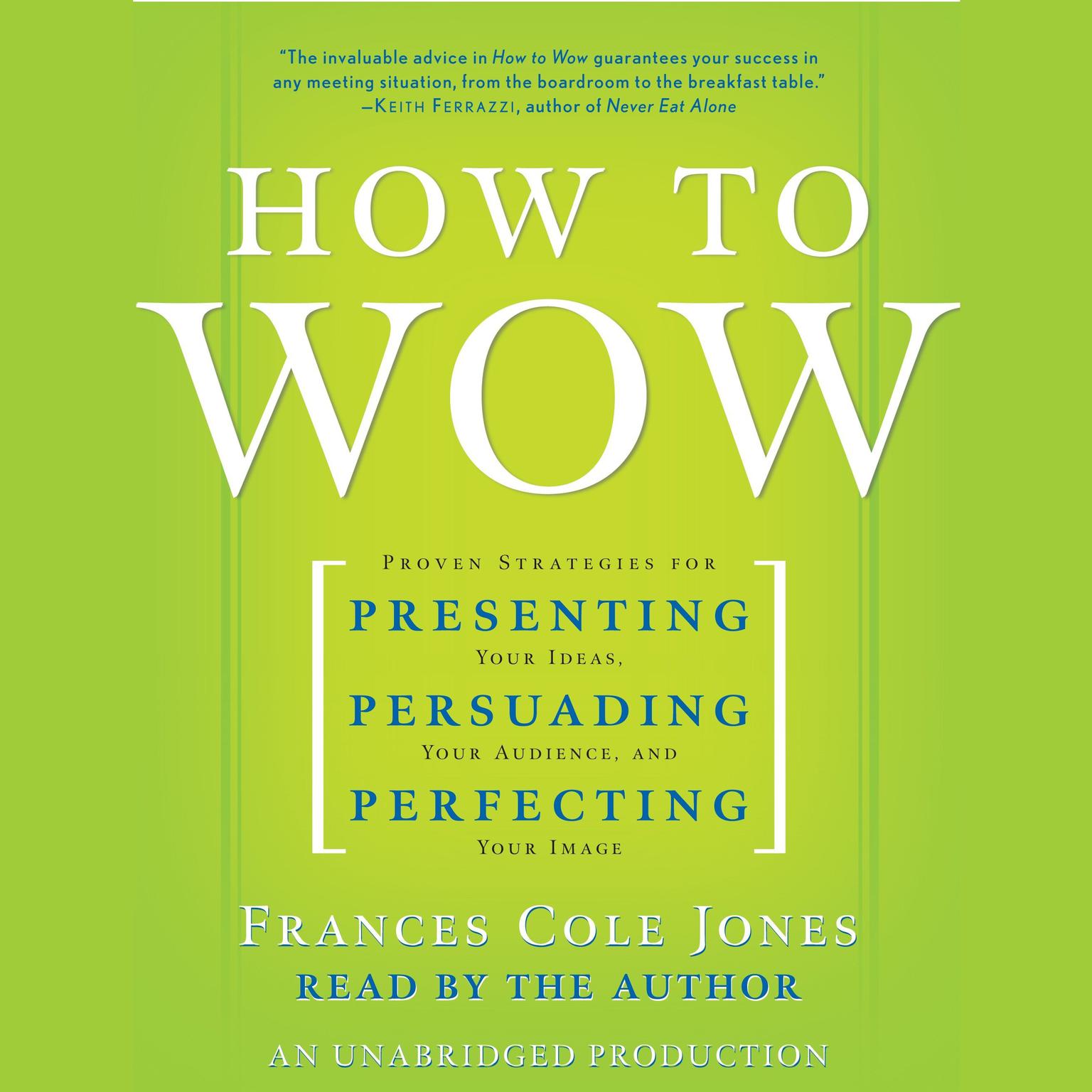 How to Wow: Proven Strategies for Presenting Your Ideas, Persuading Your Audience, and Perfecting Your Image Audiobook, by Frances Cole Jones