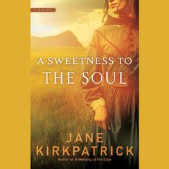 A Sweetness to the Soul Audiobook, by Jane Kirkpatrick