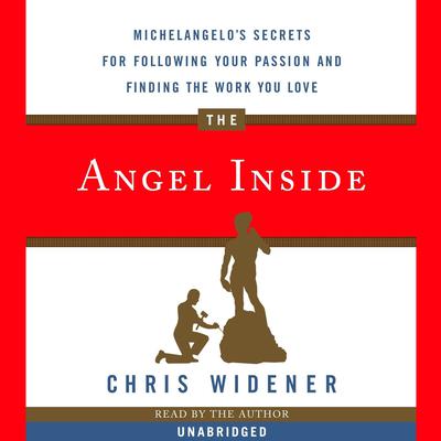 The Angel Inside: Michelangelos Secrets For Following Your Passion and Finding the Work You Love Audiobook, by Chris Widener