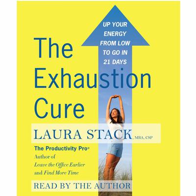 The Exhaustion Cure: Up Your Energy from Low to Go in 21 Days Audiobook, by Laura Stack